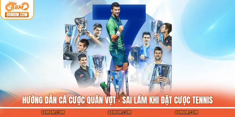Hướng dẫn cá cược quần vợt - Sai lầm khi đặt cược tennis